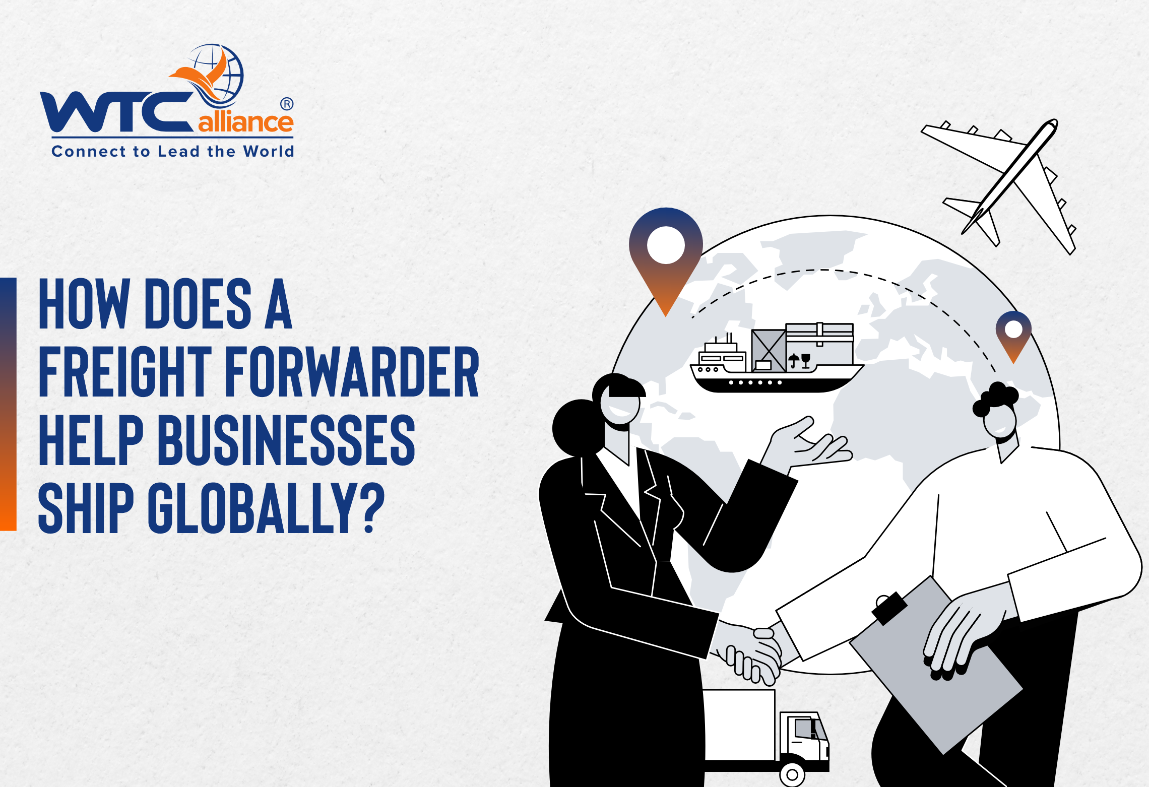 A logistics-focused illustration with the WTCalliance logo and tagline in the top left. The main caption reads "How Does a Freight Forwarder Help Businesses Ship Globally?" On the right, a stylized globe is shown with an airplane and cargo ship, accompanied by two business professionals shaking hands and a truck icon, representing global shipping and cooperation.